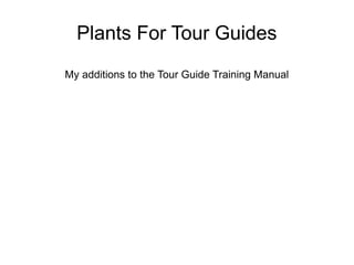 Plants For Tour Guides
My additions to the Tour Guide Training Manual
 