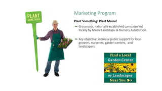 Plant Something! Plant Maine!
Grassroots, nationally established campaign led
locally by Maine Landscape & Nursery Associa...