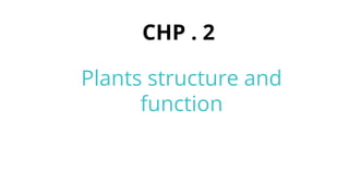 CHP . 2
Plants structure and
function
 