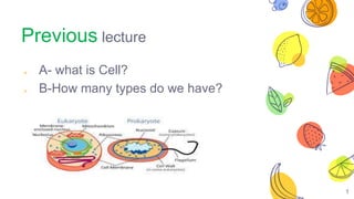 Previous lecture
༝ A- what is Cell?
༝ B-How many types do we have?
1
 