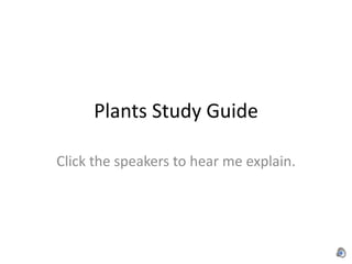 Plants Study Guide Click the speakers to hear me explain. 