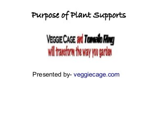 Purpose of Plant Supports
Presented by- veggiecage.com
 