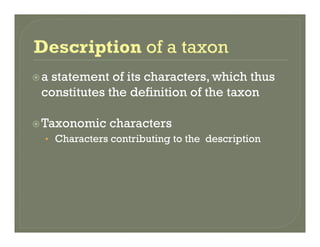 a statement of its characters which thusa statement of its characters, which thus
constitutes the definition of the taxon
Taxonomic characters
• Characters contributing to the description• Characters contributing to the description
 