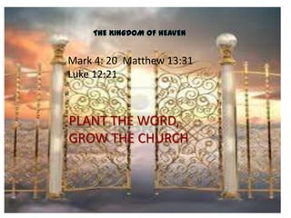 Mark 4: 20 Matthew 13:31
Luke 12:21
PLANT THE WORD,
GROW THE CHURCH
 