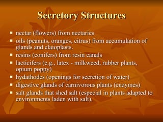 Secretory Structures <ul><li>nectar (flowers) from nectaries  </li></ul><ul><li>oils (peanuts, oranges, citrus) from accum...