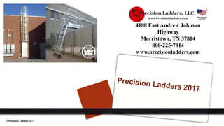 4188 East Andrew Johnson
Highway
Morristown, TN 37814
800-225-7814
www.precisionladders.com
© Precision Ladders 2017
 