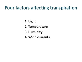 Four factors affecting transpiration

         1. Light
         2. Temperature
         3. Humidity
         4. Wind currents
 
