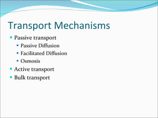 Transport Mechanisms <ul><li>Passive transport </li></ul><ul><ul><li>Passive Diffusion </li></ul></ul><ul><ul><li>Facilita...
