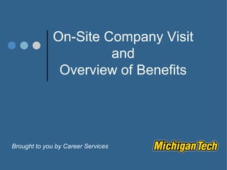 Brought to you by Career Services
On-Site Company Visit
and
Overview of Benefits
 