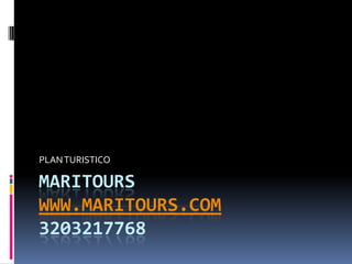 MARITOURS
WWW.MARITOURS.COM
3203217768
PLANTURISTICO
 