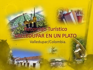 Recorrido TurísticoVALLEDUPAR EN UN PLATO Valledupar/Colombia. 