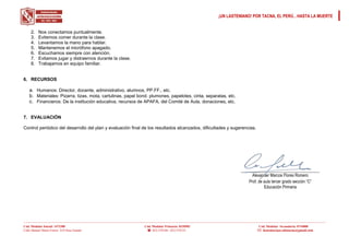 Cód. Modular Inicial: 1472380 Cód. Modular Primaria: 0320903 Cód. Modular Secundaria: 0744888
Calle Manuel María Forero S/N Para Grande : 052-570104 - 052-570123  lasteniarejas.edutacna@gmail.com
¡UN LASTENIANO! POR TACNA, EL PERÚ…HASTA LA MUERTE
2. Nos conectamos puntualmente.
3. Evitemos comer durante la clase.
4. Levantamos la mano para hablar.
5. Mantenemos el micrófono apagado.
6. Escuchamos siempre con atención.
7. Evitamos jugar y distraernos durante la clase.
8. Trabajamos en equipo familiar.
6. RECURSOS
a. Humanos: Director, docente, administrativo, alumnos, PP.FF., etc.
b. Materiales: Pizarra, tizas, mota, cartulinas, papel bond. plumones, papelotes, cinta, separatas, etc.
c. Financieros: De la institución educativa, recursos de APAFA, del Comité de Aula, donaciones, etc.
7. EVALUACIÓN
Control periódico del desarrollo del plan y evaluación final de los resultados alcanzados, dificultades y sugerencias.
Alexander Marcos Flores Romero
Prof. de aula tercer grado sección “C”
Educación Pirmaria
 