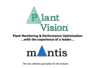 Plant Monitoring & Performance Optimization
     …with the experience of a leader…




      The new software generation for the Industry
 
