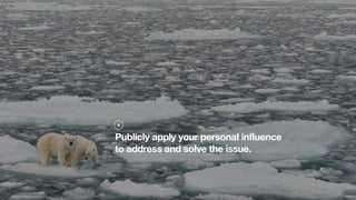 Publicly apply your personal influence
to address and solve the issue.
4
 