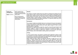 Healthy and
unhealthy food
Pages: 22 and 23
LO 6. Classifying food,
distinguishing its effects on
health and proposing healthy
eating habits.
LO e. Summarizing the
evidence obtained through
observations to answer the
initial question.
Opening
Ask students to intuitively classify three lunch options by answering the questions from the
section Apply on page 22, which will allow teachers to know students’ preconceptions about
healthy foods. Teachers shouldn’t introduce the concepts of healthy and unhealthy foods and
before students do this activity. Also, this instance can be an opportunity for reviewing some
concepts studied in previous lessons; for example, teachers can ask students to classify
these lunch options based on the different food groups, or to determine whether they can be
considered as part of a balanced diet or not.
Development
The concepts of healthy and unhealthy foods can be introduced at this point. Ask students to
mention other examples of these types of foods. Once students are familiarized with these
concepts, teachers can review the activity from section Apply on page 22 in order to correct
possible mistakes, if necessary.
Ask students to complete activity 3 (page 23), using the cut-outs that can be found in the
textbook on page 207. Monitor students’ work closely and correct possible mistakes. Give
particular attention to question b. Students are expected to mention that obesity is a
consequence of mainly eating unhealthy foods. Teachers can also mention some health
effects of obesity, such as heart disease, breathing issues or joint problems.
Closing
In order to close this lesson, ask students to complete activity Organizing my ideas on page
23. If students are not able to identify the missing concepts, teachers can write down some
of these terms on the board so that students can organize them in the diagram. Share some
of these diagrams made by students with the whole class.
Before closing the lesson, explain the experiment described on pages 26 and 27 from
Lesson 2. Remind students that they should carry out this experiment under adult
supervision. Teachers can ask them to bring the three labeled bags on a day that they
consider appropriate, considering that this experiment requires a time span of 10 days. Ask
students to monitor the changes in the slices of bread on a daily basis, taking notes of those
changes that might be relevant for them.
 
