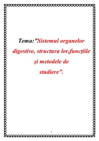 1
Tema:”Sistemul organelor
digestive, structura lor,funcţiile
şi metodele de
studiere”.
 