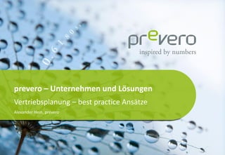 prevero – Unternehmen und Lösungen
Vertriebsplanung – best practice Ansätze
Alexander Hein, prevero




                                           1   15.06.2012
 