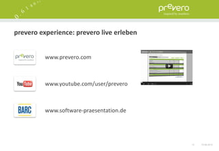 prevero experience: prevero live erleben


          www.prevero.com



          www.youtube.com/user/prevero



          www.software-praesentation.de




                                           13   15.06.2012
 