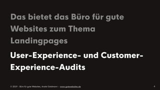 © 2019 - Büro für gute Websites, André Goldmann – www.gutewebsites.de
Das bietet das Büro für gute
Websites zum Thema
Landingpages
6
User-Experience- und Customer-
Experience-Audits
 
