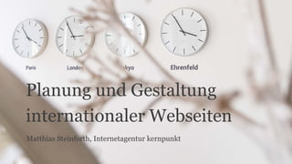 Planung und Gestaltung
internationaler Webseiten
Matthias Steinforth, Internetagentur kernpunkt
 