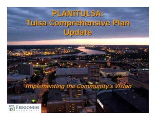 PLANiTULSA:
Tulsa Comprehensive Plan
         Update




Implementing the Community’s Vision
 