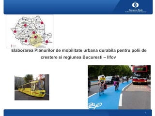 Contents
Elaborarea Planurilor de mobilitate urbana durabila pentru polii de
crestere si regiunea Bucuresti – Ilfov
1
 