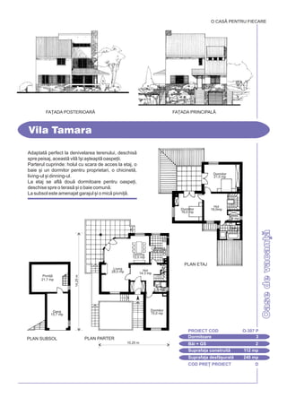 COD PRE} PROIECT D
Casedevacan]
Adaptat perfect la denivelarea terenului, deschis
spre peisaj, aceast vil `[i a[teapt oaspe]ii.
Parterul cuprinde: holul cu scara de acces la etaj, o
baie [i un dormitor pentru proprietari, o chicinet,
living-ul [i dinning-ul.
La etaj se afl dou dormitoare pentru oaspe]i,
deschise spre o teras [i o baie comun.
La subsol este amenajat garajul [i o mic pivni].
Vila Tamara
Dormitoare 3
PROIECT COD O-307 P
Bi + GS 2
Suprafa]a construit 112 mp
Suprafa]a desf[urat 240 mp
FA}ADA PRINCIPALÅFA}ADA POSTERIOAR|
O CASÃ PENTRU FIECARE
10,25 m
14,25m
PLAN PARTERPLAN SUBSOL
Chicinet
4,8 mp
Hol
14,3 mp
Pivni]
21,7 mp
Dormitor
15,0 mp
Living
28,0 mp
Dinning
12,0 mp
Baie
2,6 mp
Garaj
15,7 mp
PLAN ETAJ
Hol
18,0mp
Baie
7,5 mp
Dormitor
21,0 mp
Dormitor
16,0 mp
Dress.
2,6 mp
 