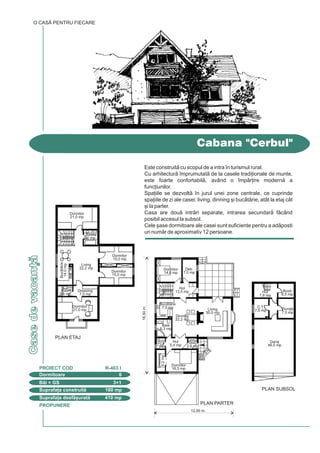O cas parc lipit de coama unui
deal, zâmbe[te prin terase spre
asfin]it.
Tradi]ional, bine `mpr]it, cu o
suprafa] mic, ideal pentru o cas
de vacan].
Parterul este un mare spa]iu deschis,
flexibil, `nconjurat de o teras
acoperit din lemn, un spa]iu
relaxant, odihnitor.
La etaj sunt trei dormitoare,
`mbrcate la rândul lor de o teras, ca
[i parterul.
Casedevacan]Casedevacan]
Casa cu terase
O CASÃ PENTRU FIECARE
COD PRE} PROIECT B
Dormitoare 3
Bi + GS 2
Suprafa]a construit 58 mp
Suprafa]a desf[urat 117 mp
PROIECT COD N-401 V
8,70 m
6,70m
Buctrie
7,9 mp
Living+Dinning
31,5 mp
Hol
4,8 mp
Baie
3,2 mp
PLAN ETAJ
PLAN PARTER
Dormitor
7,5 mp
Dormitor
18,0 mp
Dormitor
12,7 mp
Baie
3,2 mp
Hol
4,6 mp
PROPUNERE
Casedevacan]
Este construit cu scopul de a intra `n turismul rural.
Cu arhitectur `mprumutat de la casele tradi]ionale de munte,
este foarte confortabil, având o `mpr]ire modern a
func]iunilor.
Spa]iile se dezvolt `n jurul unei zone centrale, ce cuprinde
spa]iile de zi ale casei: living, dinning [i buctrie, atât la etaj cât
[i la parter.
Casa are dou intrri separate, intrarea secundar fcând
posibil accesul la subsol.
Cele [ase dormitoare ale casei sunt suficiente pentru a adposti
un numr de aproximativ 12 persoane.
Cabana "Cerbul"
Dormitoare 6
PROIECT COD R-403 I
Bi + GS 3+1
Suprafa]a construit 160 mp
Suprafa]a desf[urat 410 mp
PLAN ETAJ
O CASÃ PENTRU FIECARE
12,00 m
18,50m
PLAN PARTER
PLAN SUBSOL
Buctrie
7,5 mp
Dinning
22,2 mp
Living
30,0 mp
Garaj
48,0 mp
C.T.
7,5 mp
Hol
7,8 mp
Box
6,5 mp
Pivni]
7,5 mp
Hol
5,4 mp
Vest.
2,6 mp
Hol
13,5 mp
Dormitor
14,0 mp
Deb.
7,0 mp
Dormitor
16,5 mp
Dressing
5,2mp
Baie
6,3 mp
GS
2,6
mp
Dormitor
21,0 mp
Dressing
7,0 mp
Living
22,2 mp
Baie
3,8 mp
Dormitor
21,0 mp
Dormitor
15,0 mp
Buctrie
14,0mp
Dormitor
15,0 mp
Baie
5,0 mp
 