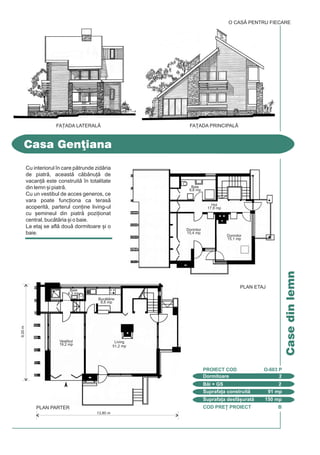 COD PRE} PROIECT H
CasecucalcaneCasecucalcane
O CASÃ PENTRU FIECARE
Dormitoare 3
PROIECT COD A-502 R
Bi + GS 3
Suprafa]a construit 156 mp
Suprafa]a desf[urat 420 mp
Imobil de apartamente
FA}ADA PRINCIPALÅ FA}ADA LATERAL|
Casa "Pun"
Pe un teren `n pant, lâng o pdure, o locuin] tip duplex, cu spa]ii
interioare deosebite [i un exterior rustic ...
Demisolul con]ine un garaj, centrala termic [i un spa]iu de depozitare.
~n cadrul parterului exist un hol spa]ios care face distribu]ia `ntre
func]iuni, un birou, o baie [i living-ul ce are legtur direct cu locul de
luat masa, acesta beneficiind de o teras exterioar [i de rela]ia cu
buctria [i barul.
La etaj sunt trei dormitoare, din care unul matrimonial cu baie proprie [i
dressing, o baie mare [i o teras exterioar acoperit.
Mansarda ofer un amplu spa]iu pentru activit]i recreative tip hobby [i
o teras.
13,70m
10,00 m
PLAN PARTER
PLAN ETAJ
PLAN MANSARD|
PLAN DEMISOL
Living
30,0 mp
Adpost
ALA
14,9 mp
C.T.
7,4 mp
Garaj
22,5 mp
Hol
13,8 mp
Dinning
19,0 mp
Dormitor
12,5 mp
Dormitor
11,5 mp Spa]iu hobby
27,0 mp
Teras
8,1
mp
Dormitor
20,2 mp
Birou
14,0 mp
Hol
12,0 mp
Hol
12,0 mp
Gol GolGol
Buctrie
12,2 mp
Baie
4,8
mp
Baie
8,7
mp
Baie
5,5
mp
COD PRE} PROIECT B
Casedinlemn
Casa Gen]iana
Dormitoare 2
PROIECT COD O-603 P
Bi + GS 2
Suprafa]a construit 91 mp
Suprafa]a desf[urat 150 mp
Cu interiorul `n care ptrunde zidria
de piatr, aceast cbnu] de
vacan] este construit `n totalitate
din lemn [i piatr.
Cu un vestibul de acces generos, ce
vara poate func]iona ca teras
acoperit, parterul con]ine living-ul
cu [emineul din piatr pozi]ionat
central, buctria [i o baie.
La etaj se afl dou dormitoare [i o
baie.
FA}ADA PRINCIPALÅFA}ADA LATERAL|
9,00m
13,80 m
PLAN ETAJ
Baie
4,3 mp
Living
51,2 mp
Vestibul
19,2 mp
Buctrie
8,6 mp
O CASÃ PENTRU FIECARE
Baie
9,8 mp
Hol
17,8 mp
Dormitor
15,4 mp
Dormitor
15,1 mp
PLAN PARTER
 