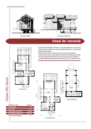 PLAN PARTER
8,70 m
Living
31,5 mp
Hol
14,8 mp
Buctrie
11,5 mp
G.S.
2,6
mp
Vestibul
3,5 mp
COD PRE} PROIECT C
Casedinlemn
Cas de vacan]
Dormitoare 2
PROIECT COD C-602 P
Bi + GS 1+1
Suprafa]a construit 95 mp
Suprafa]a desf[urat 185 mp
O CASÃ PENTRU FIECARE
FA}ADA ACCES FA}ADA LATERALÅ
Construit `n totalitate din lemn, se poate amplasa cu succes pe
malul unui lac, pilonii pe care este a[ezat dându-i o atmosfer
de locuin] lacustr.
Subsolul cuprinde centrala termic [i o parcare acoperit.
Parterul cuprinde un mare spa]iu func]ional, deschis spre teras,
`n care singurele spa]ii `nchise sunt grupul sanitar [i vestibulul.
La etaj se afl cele dou dormitoare ale casei, cu o baie comun.
13,50m
PLAN ETAJ
PLAN DEMISOL
Parcare
2 auto
C.T.
3,9 mp
Hol
8,5 mp
Dormitor
15,6 mp
Dormitor
19,6 mp
Hol
10,1 mp
Baie
4,8 mp
 