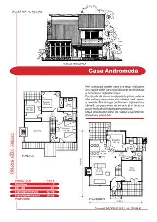 PROPUNERE
Comand: NEOPOLIS S.R.L. tel.: 330 04 47
Casedinlemn
Casa Andromeda
Dormitoare 3
PROIECT COD R-611 I
Bi + GS 2+1
Suprafa]a construit 127 mp
Suprafa]a desf[urat 220 mp
Prin concep]ia acestei case s-a reu[it realizarea
unui raport optim `ntre necesit]ile de confort ridicat
[i dimensiuni, respectiv costuri.
Func]iunile de zi sunt amplasate la parter unde se
afl: un living cu [emineu, dezvoltat pe dou niveluri
[i deschis ctre dining [i buctria cu tejghea-bar [i
cmar, un grup sanitar de serviciu [i un birou, ce
poate fi utilizat ca `ncpere pentru oaspe]i.
Etajul este destinat zonei de noapte [i cuprinde trei
dormitoare [i dou bi.
O CASÃ PENTRU FIECARE
FA}ADA PRINCIPAL|
PLAN PARTER
10,50 m
13,00m
Dormitor
15,0 mp
Dormitor
12,5 mp
Dormitor
16,0 mp
Birou
16,0 mp
Dining
14,2 mp
Hol
7,0 mp
GS
3,1 mp
Baie
4,0 mp
Baie
6,7 mp
Living
31,0 mp
Gol living
Buctrie
13,2 mp
Hol
2,5 mp
Hol
4,2 mp
Cmar
2,4 mp
PLAN ETAJ
 