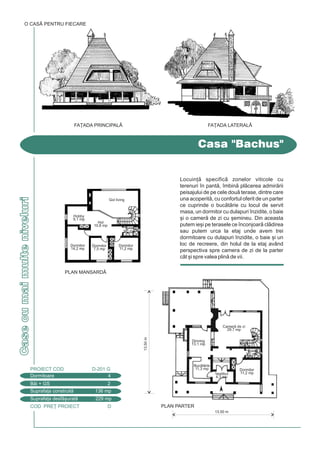 COD PRE} PROIECT D
Casecumaimulteniveluri
Locuin] specific zonelor viticole cu
terenuri `n pant, `mbin plcerea admirrii
peisajului de pe cele dou terase, dintre care
una acoperit, cu confortul oferit de un parter
ce cuprinde o buctrie cu locul de servit
masa, un dormitor cu dulapuri `nzidite, o baie
[i o camer de zi cu [emineu. Din aceasta
putem ie[i pe terasele ce `nconjoar cldirea
sau putem urca la etaj unde avem trei
dormitoare cu dulapuri `nzidite, o baie [i un
loc de recreere, din holul de la etaj având
perspectiva spre camera de zi de la parter
cât [i spre valea plin de vii.
Casa "Bachus"
O CASÃ PENTRU FIECARE
Dormitoare 4
PROIECT COD D-201 G
Bi + GS 2
Suprafa]a construit 136 mp
Suprafa]a desf[urat 229 mp
13,50 m
PLAN MANSARDÅ
PLAN PARTER
13,50m
Dinning
13,1 mp
Dormitor
11,2 mpVestibul
4,3 mp
Baie
3,0 mp
Camer de zi
29,7 mp
Buctrie
11,3 mp
Dormitor
14,2 mp
Dormitor
11,2 mp
Dormitor
7,5 mp
Baie
3,0 mp
Hol
10,8 mp
Gol living
Hobby
9,1 mp
FA}ADA LATERAL|FA}ADA PRINCIPAL|
 