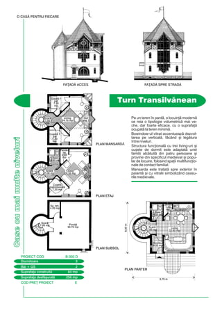 COD PRE} PROIECT E
Casecumaimulteniveluri
Pe un teren `n pant, o locuin] modern
ce reia o tipologie volumetric mai ve-
che, dar foarte eficace, cu o suprafa]
ocupat la teren minim.
Bowindow-ul vitrat accentueaz dezvol-
tarea pe vertical, fcând [i legtura
`ntre niveluri.
Structura func]ional cu trei living-uri [i
cu[ete de dormit este adaptat unei
familii alctuit din patru persoane [i
provine din specificul medieval [i popu-
lar de locuire, folosind spa]ii multifunc]io-
nale de contact familial.
Mansarda este tratat spre exterior `n
paiant [i cu vitralii simbolizând ceasu-
rile medievale.
Turn Transilvnean
O CASÃ PENTRU FIECARE
FA}ADÃ ACCES FA}ADÃ SPRE STRADÃ
8,00m
9,70 m
Dormitoare 3
PROIECT COD B-303 D
Bi + GS 2
Suprafa]a construit 64 mp
Suprafa]a desf[urat 256 mp
PLAN PARTER
PLAN SUBSOL
PLAN ETAJ
PLAN MANSARD|
Living
33.60 mp
Buctrie
Baie
4.30 mp
Baie
4.60 mp
Vestibul
4.20 mp
Scar
7.00 mp
Living
29.30 mp
Living
24.70 mp
Gol
etaj 1
Pande-
rie
2.40
mp
Cu[et
matrimonial
7,20 mp
Sp. teh.
4.20 mp
Pivni]
40.70 mp
Scar
7.00 mp
Scar
7.00 mp
Scar
7.00
mp
Cu[et 1
pat
7.20
mp
Cu[et 1
pat
7.20
mp
Cmar
1.70
mp
 