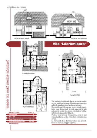 Garaj
26,9 mp
Baie
3,7 mp
Sal polivalent
38,0 mp
C.T.
9,3 mp
Hol
3,9 mp
Pivni]
5,8
mp
Saun
7,0
mp
PLAN DEMISOL
PROPUNERE
Vila "Lcrmioara"
Dormitoare 3
PROIECT COD N-301 P
Bi + GS 4
Suprafa]a construit 145 mp
Suprafa]a desf[urat 380 mp
O CASÃ PENTRU FIECARE
FA}ADA PRINCIPAL| FA}ADA SECUNDAR|
Vil cochet, tradi]ional dar cu ac-cente moder-
ne, cu spa]ii generoase [i terase deschise spre
grdin, ideal pentru o familie cu doi copii.
Demisolul cuprinde garajul pentru dou ma[ini,
baie, zona de central termic, sauna [i o sal
polivalent a crei des-tina]ie este dat de hobby-
urile familiei (sport, bar, biliard).
Parterul este rezervat living-ului cu zona de luat
masa, buctria, un dor-mitor, baie [i dou terase
ample.
La mansard, dou dormitoare, baie [i o camer-
birou cu ie[ire pe o loggie superb.
11,60 m
PLAN PARTER
13,90m
Dormitor
17,1 mp
Hol
4,5 mp
Camer de zi
46,3 mp
Buctrie
9,3 mp
Baie
5,1
mp
2,3
mp
Baie
4,0
mp
Deb.
2,7
mp
Cm.
2,7
mp
Dormitor
16,3 mp
Baie
6,0 mp
Dormitor
17,2 mp
Birou
21,4 mp
Hol
11,1 mp
PLAN MANSARD|
Casecumaimulteniveluri
 
