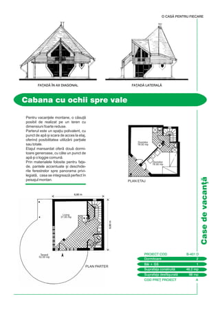 COD PRE} PROIECT A
Casedevacan]
Pentru vacan]ele montane, o csu]
posibil de realizat pe un teren cu
dimensiuni foarte reduse.
Parterul este un spa]iu polivalent, cu
punct de ap [i scara de acces la etaj,
oferind posibilitatea utilizrii par]iale
sau totale.
Etajul mansardat ofer dou dormi-
toare generoase, cu câte un punct de
ap [i o loggie comun.
Prin materialele folosite pentru fa]a-
de, pantele accentuate [i deschide-
rile ferestrelor spre panorama privi-
legiat, casa se integreaz perfect `n
peisajul montan.
Cabana cu ochii spre vale
O CASÃ PENTRU FIECARE
FA}ADÃ ~N AX DIAGONAL FA}ADÃ LATERAL$
6,80 m
6,80m
Dormitoare 2
PROIECT COD B-401 D
Bi + GS 1
Suprafa]a construit 46.2 mp
Suprafa]a desf[urat 98 mp
Dormitor
18.00 mp
Dormitor
18.00 mp
PLAN PARTER
PLAN ETAJ
Living
31.00 mp
Teras
52.00 mp
Baie
3.10mp
 