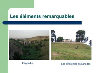 Les éléments remarquables




    L’aqueduc      Les différentes esplanades
 