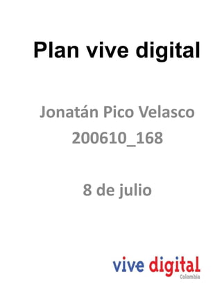 Plan vive digital
Jonatán Pico Velasco
200610_168
8 de julio
 