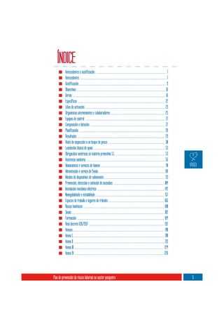 ÍNDICE
           Antecedentes e xustificación .................................................................................................................. 7
           Antecedentes ............................................................................................................................................ 7
           Xustificación ............................................................................................................................................. 9
           Obxectivos ................................................................................................................................................ 16
           Xerais ...................................................................................................................................................... 16
           Específicos ............................................................................................................................................. 22
           Liñas de actuación ................................................................................................................................. 23
           Organismos intervenientes e colaboradores ....................................................................................... 25
           Equipos de control ................................................................................................................................. 27
           Composición e dotación ......................................................................................................................... 27
           Planificación ........................................................................................................................................... 28
           Resultados .............................................................................................................................................. 29
           Visita de inspección a un buque de pesca ............................................................................................ 30
           Lexislación básica de apoio ................................................................................................................... 53
           Obrigacións xenéricas en materia preventiva S.L. ............................................................................... 53
           Asistencia sanitaria ............................................................................................................................... 56
           Aloxamentos e servizos de hixiene ....................................................................................................... 70
           Alimentación e servizo de fonda ........................................................................................................... 88
           Medios de dispositivos de salvamento .................................................................................................. 93
           Prevención, detección e extinción de incendios .................................................................................. 104
           Instalación mecánica eléctrica ............................................................................................................. 142
           Navegabilidade e estabilidade ............................................................................................................... 157
           Espazos de traballo e lugares de tránsito .......................................................................................... 166
           Riscos hixiénicos ................................................................................................................................... 180
           Sinais ...................................................................................................................................................... 182
           Formación ............................................................................................................................................. 184
           Real decreto 1216/1997 .......................................................................................................................... 192
           Anexos..................................................................................................................................................... 201
           Anexo I..................................................................................................................................................... 201
           Anexo II ................................................................................................................................................... 213
           Anexo III ................................................................................................................................................. 224
           Anexo IV ................................................................................................................................................ 226




Plan de prevención de riscos laborais no sector pesqueiro                                                                                                                      5
 