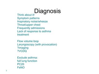 Diagnosis
3
Think about it!
Symptom patterns
Inspiratory noise/wheeze
Throat/upper chest
Frequently admissions
Lack of res...