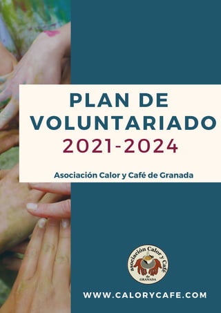 PLAN DE
VOLUNTARIADO
2021-2024
Asociación Calor y Café de Granada
W W W . C A L O R Y C A F E . C O M
 
