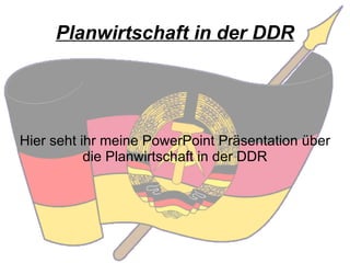 Planwirtschaft in der DDR Hier seht ihr meine  PowerPoint   Präsentation  über die Planwirtschaft in der DDR 
