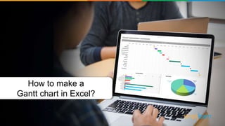 How to make a
Gantt chart in Excel?
 