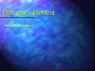 Plan your increment
Amitabh Shrivastava
 