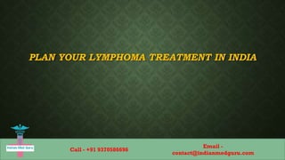 PLAN YOUR LYMPHOMA TREATMENT IN INDIA
Email -
contact@indianmedguru.com
Call - +91 9370586696
 