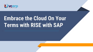 Embrace the Cloud On Your
Terms with RISE with SAP
 