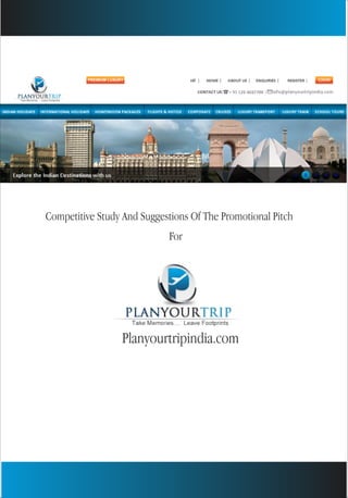 Competitive Study And Suggestions Of The Promotional Pitch
For
Planyourtripindia.com
 