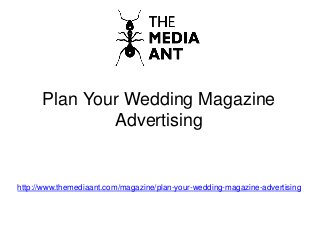 Plan Your Wedding Magazine
Advertising
http://www.themediaant.com/magazine/plan-your-wedding-magazine-advertising
 