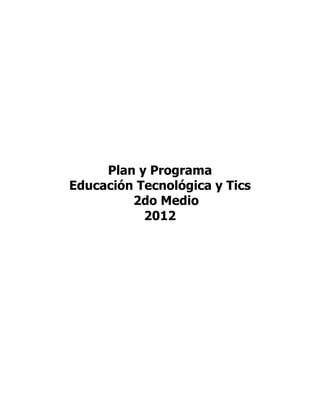 Plan y Programa
Educación Tecnológica y Tics
         2do Medio
           2012
 