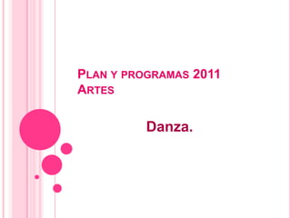 PLAN Y PROGRAMAS 2011
ARTES

Danza.

 