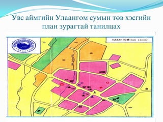 Увс аймгийн Улаангом сумын төв хэсгийн
        план зурагтай танилцах
 